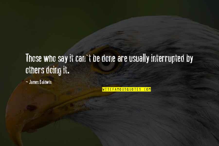 Doing Unto Others Quotes By James Baldwin: Those who say it can't be done are