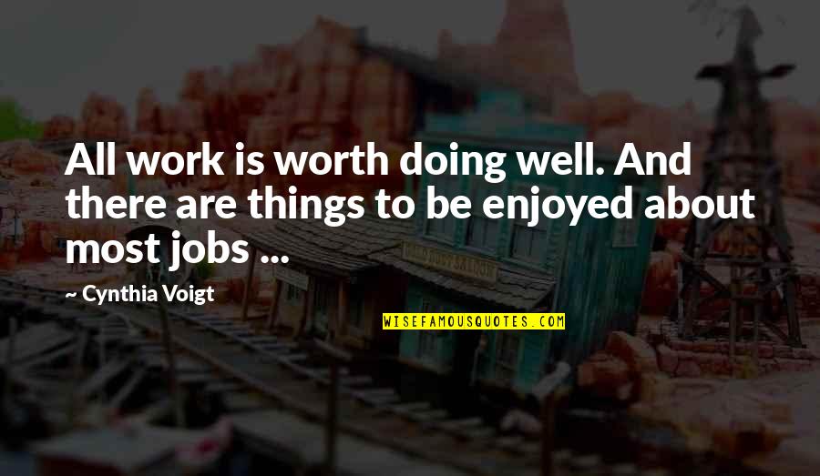 Doing Well At Work Quotes By Cynthia Voigt: All work is worth doing well. And there
