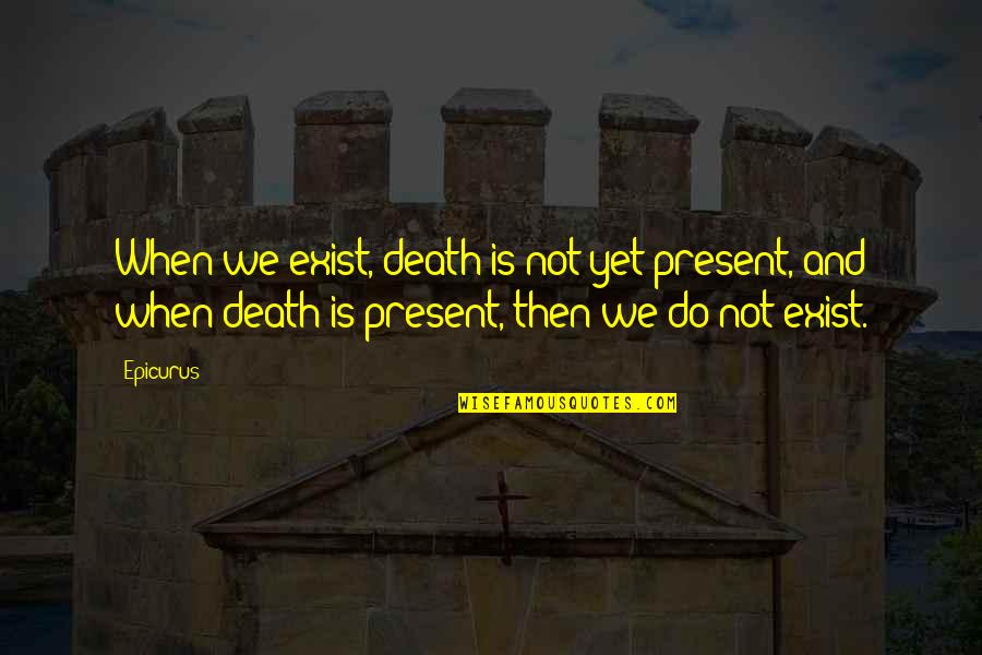 Doing Well In School Quotes By Epicurus: When we exist, death is not yet present,