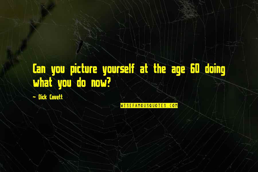 Doing What Best For Yourself Quotes By Dick Cavett: Can you picture yourself at the age 60