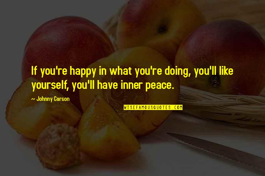Doing What Best For Yourself Quotes By Johnny Carson: If you're happy in what you're doing, you'll