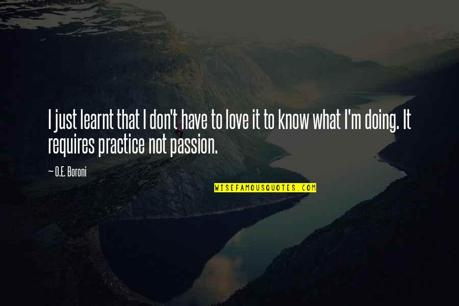 Doing What I Love The Most Quotes By O.E. Boroni: I just learnt that I don't have to Doing What I Love The Most Quotes By O.E. Boroni: I just learnt that I don't have to