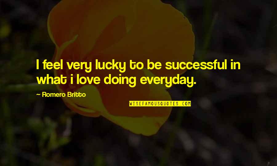 Doing What I Love The Most Quotes By Romero Britto: I feel very lucky to be successful in