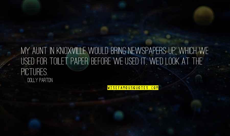 Doing What Is Morally Right Quotes By Dolly Parton: My aunt in Knoxville would bring newspapers up,