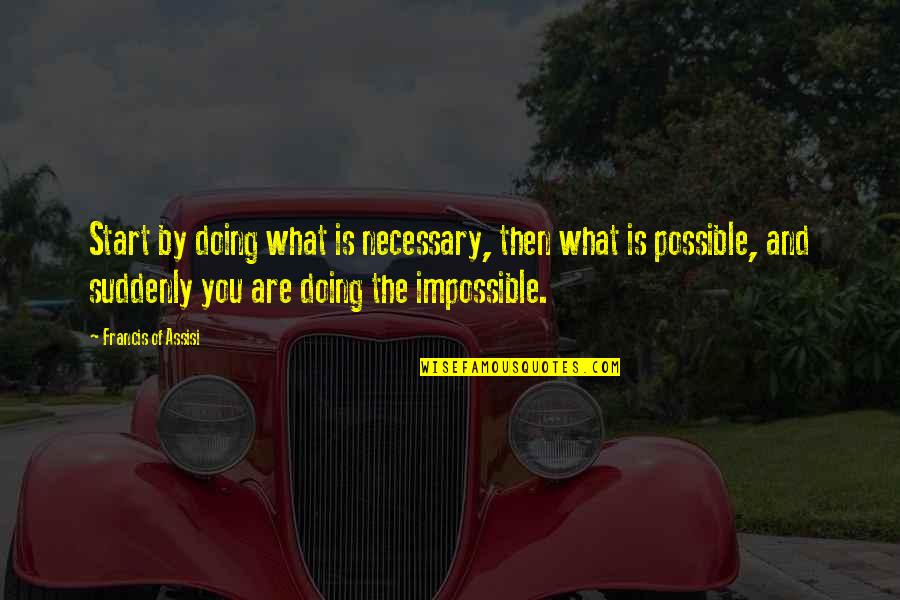 Doing What Is Necessary Quotes By Francis Of Assisi: Start by doing what is necessary, then what