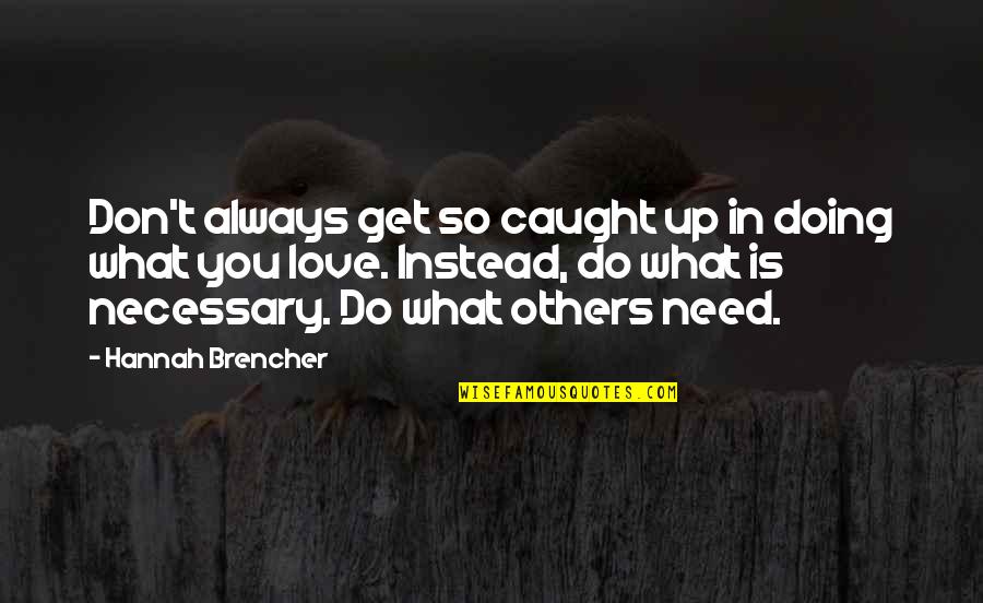 Doing What Is Necessary Quotes By Hannah Brencher: Don't always get so caught up in doing