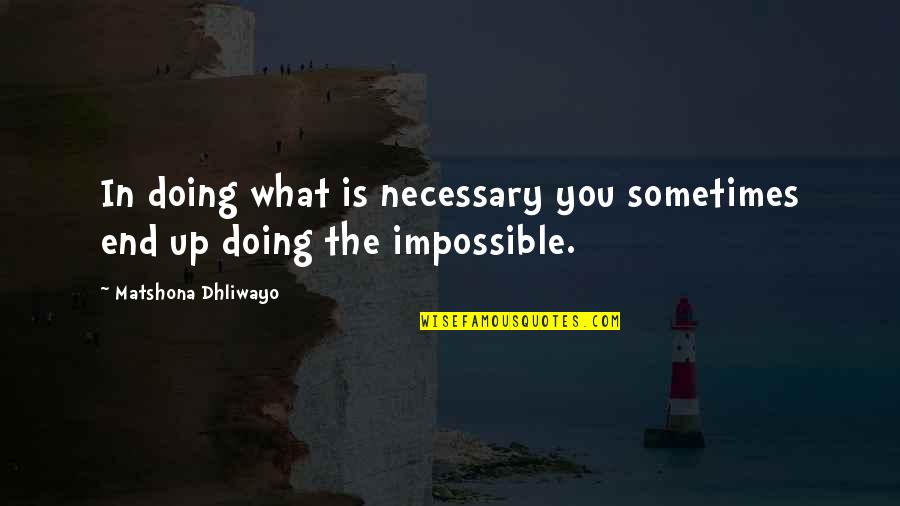 Doing What Is Necessary Quotes By Matshona Dhliwayo: In doing what is necessary you sometimes end