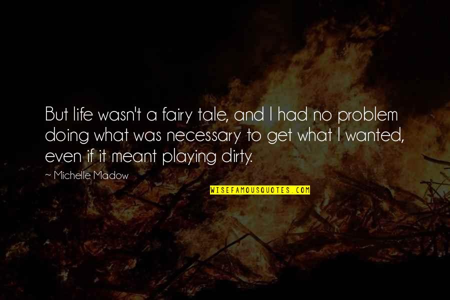 Doing What Is Necessary Quotes By Michelle Madow: But life wasn't a fairy tale, and I