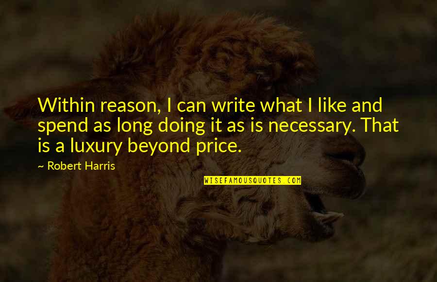 Doing What Is Necessary Quotes By Robert Harris: Within reason, I can write what I like