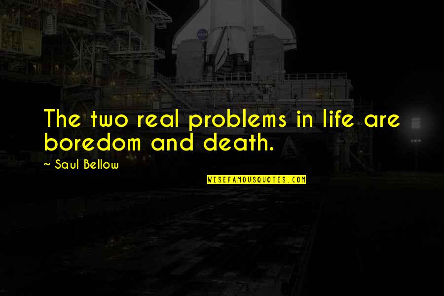 Doing What Is Required Quotes By Saul Bellow: The two real problems in life are boredom