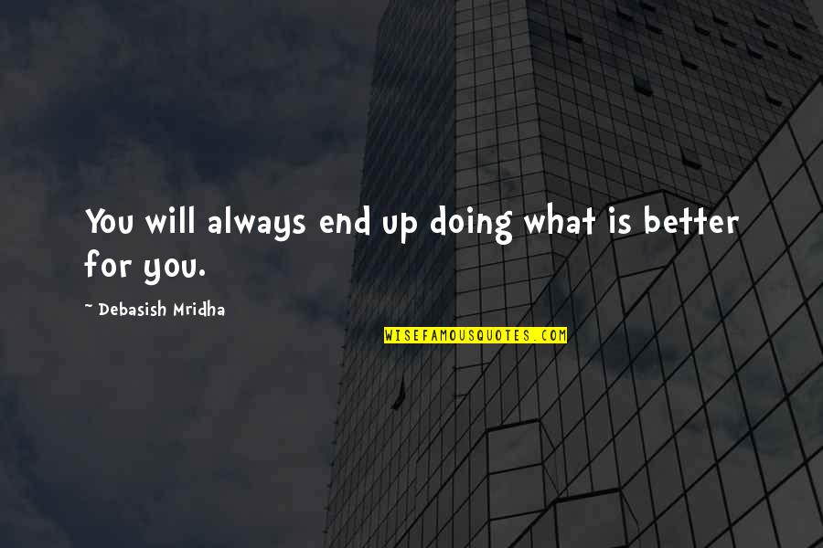 Doing What Is Right For You Quotes By Debasish Mridha: You will always end up doing what is