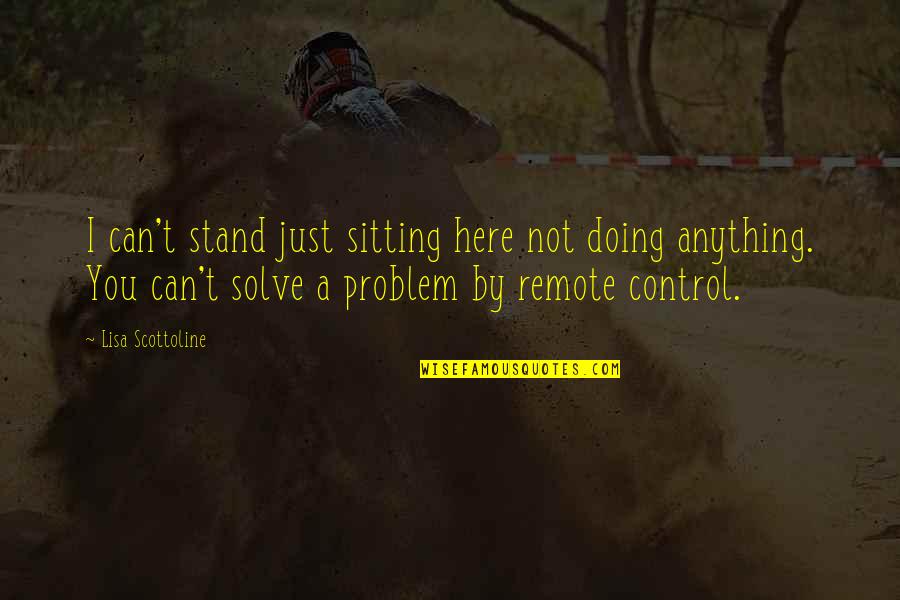 Doing What Is Right For Your Family Quotes By Lisa Scottoline: I can't stand just sitting here not doing