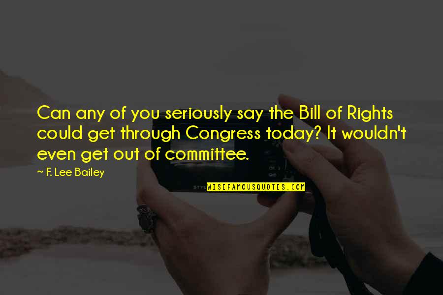Doing What Is Right For Yourself Quotes By F. Lee Bailey: Can any of you seriously say the Bill