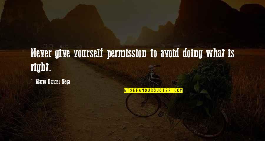 Doing What Is Right For Yourself Quotes By Mario Daniel Vega: Never give yourself permission to avoid doing what