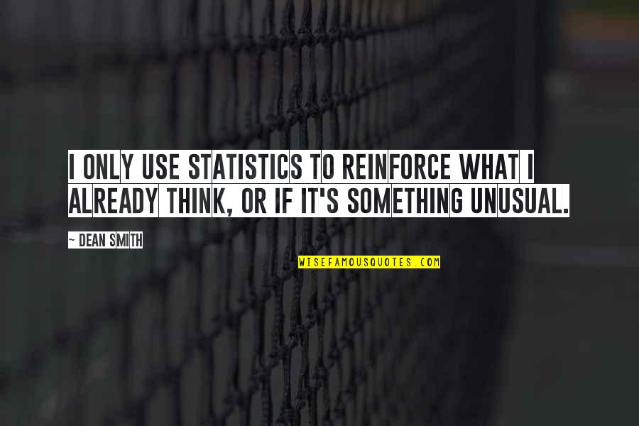 Doing What It Takes Quotes By Dean Smith: I only use statistics to reinforce what I