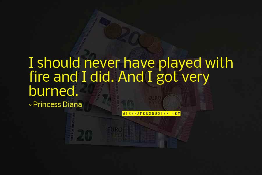 Doing What It Takes Quotes By Princess Diana: I should never have played with fire and