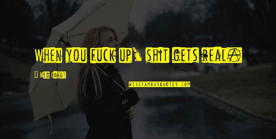 Doing What It Takes To Win Quotes By Meg Cabot: When you fuck up, shit gets real.