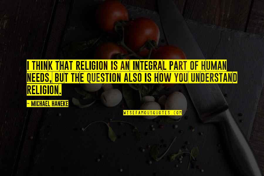 Doing What It Takes To Win Quotes By Michael Haneke: I think that religion is an integral part