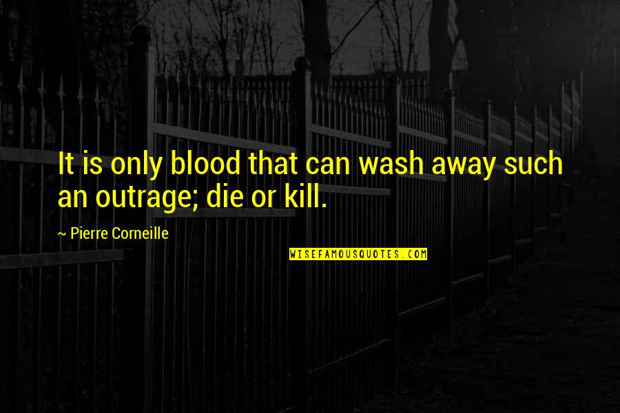 Doing What It Takes To Win Quotes By Pierre Corneille: It is only blood that can wash away