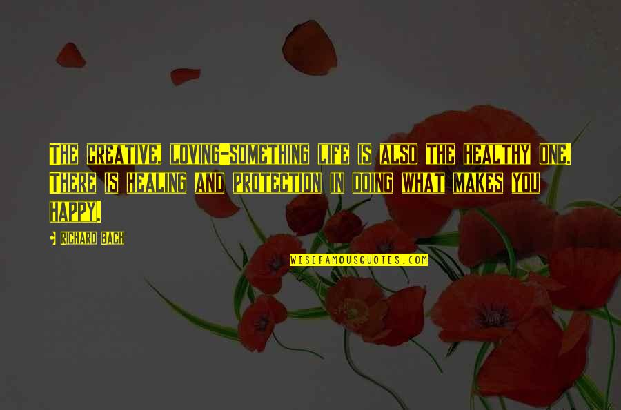 Doing What Makes You Happy In Life Quotes By Richard Bach: The creative, loving-something life is also the healthy