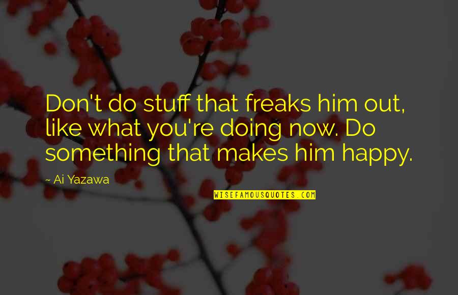 Doing What Makes You Happy Quotes By Ai Yazawa: Don't do stuff that freaks him out, like