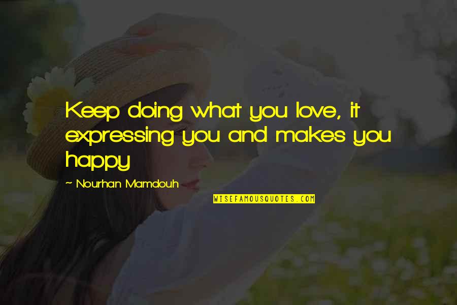 Doing What Makes You Happy Quotes By Nourhan Mamdouh: Keep doing what you love, it expressing you