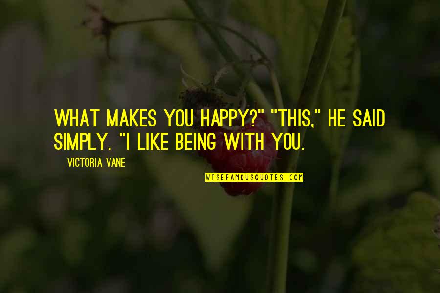 Doing What Makes You Happy Quotes By Victoria Vane: What makes you happy?" "This," he said simply.