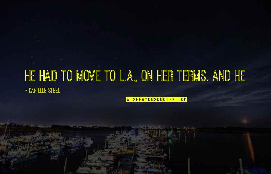 Doing What Others Won't Quotes By Danielle Steel: he had to move to L.A., on her