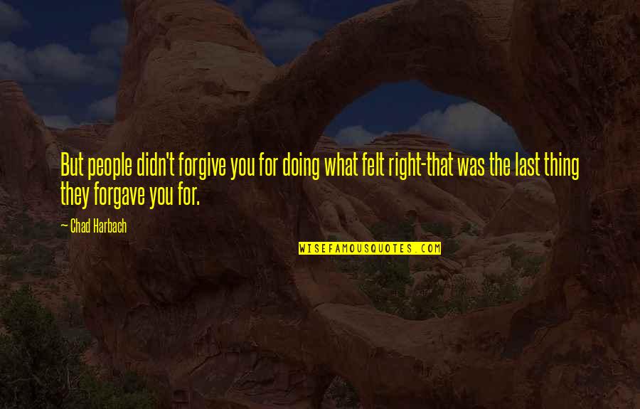 Doing What Right Quotes By Chad Harbach: But people didn't forgive you for doing what