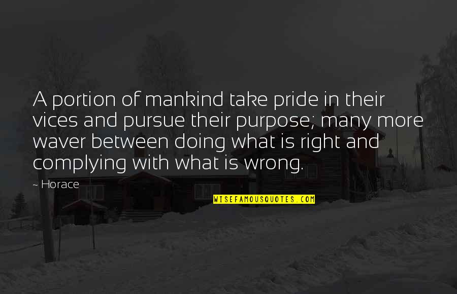 Doing What Right Quotes By Horace: A portion of mankind take pride in their
