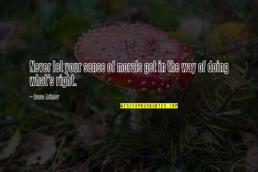 Doing What Right Quotes By Isaac Asimov: Never let your sense of morals get in