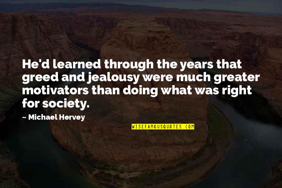 Doing What Right Quotes By Michael Hervey: He'd learned through the years that greed and