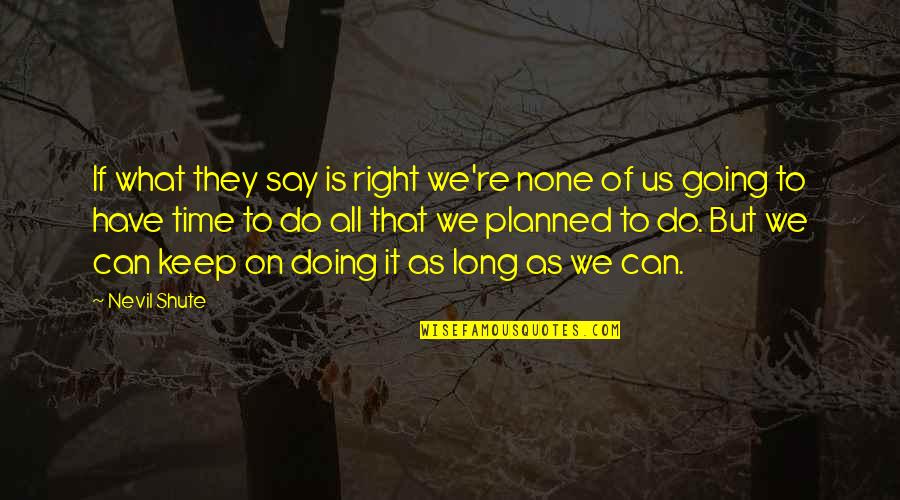 Doing What Right Quotes By Nevil Shute: If what they say is right we're none