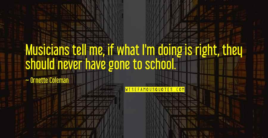 Doing What Right Quotes By Ornette Coleman: Musicians tell me, if what I'm doing is