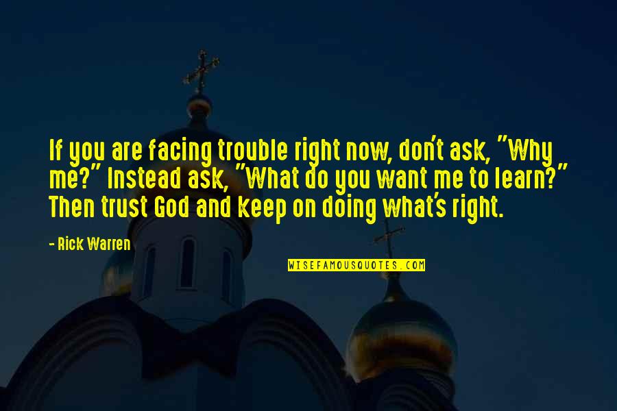 Doing What Right Quotes By Rick Warren: If you are facing trouble right now, don't