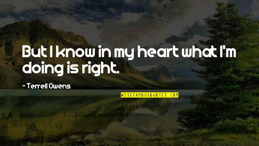 Doing What Right Quotes By Terrell Owens: But I know in my heart what I'm