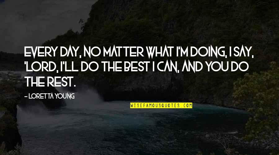 Doing What They Say You Can't Quotes By Loretta Young: Every day, no matter what I'm doing, I
