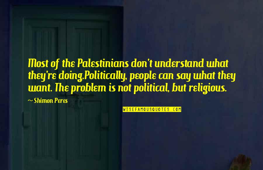 Doing What They Say You Can't Quotes By Shimon Peres: Most of the Palestinians don't understand what they're