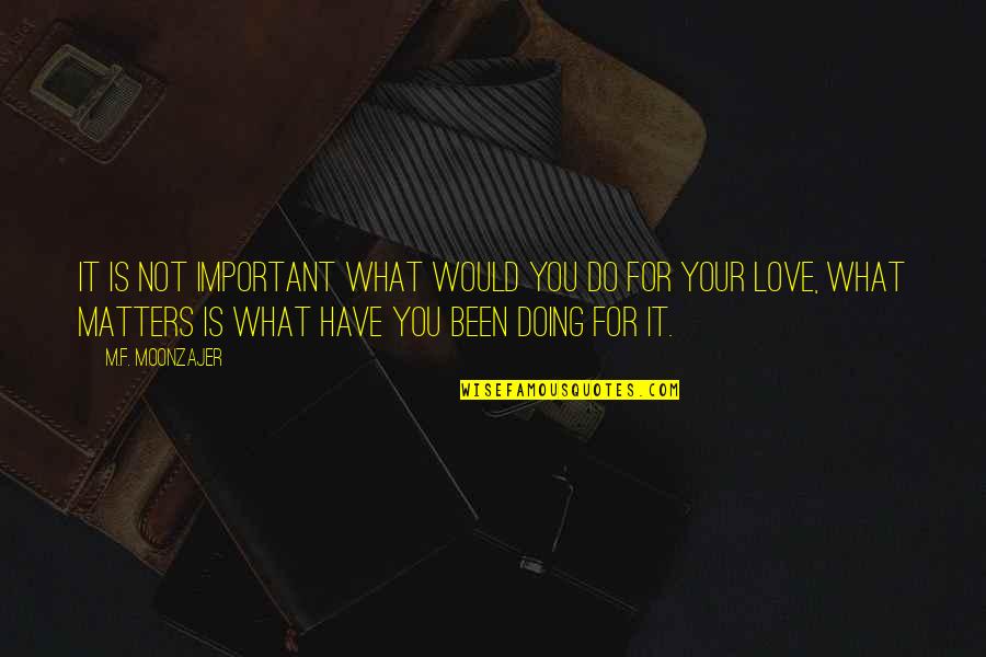 Doing What U Love Quotes By M.F. Moonzajer: It is not important what would you do