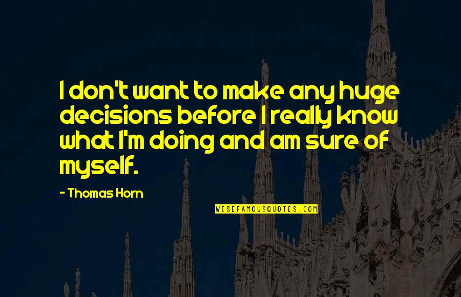 Doing What U Want Quotes By Thomas Horn: I don't want to make any huge decisions