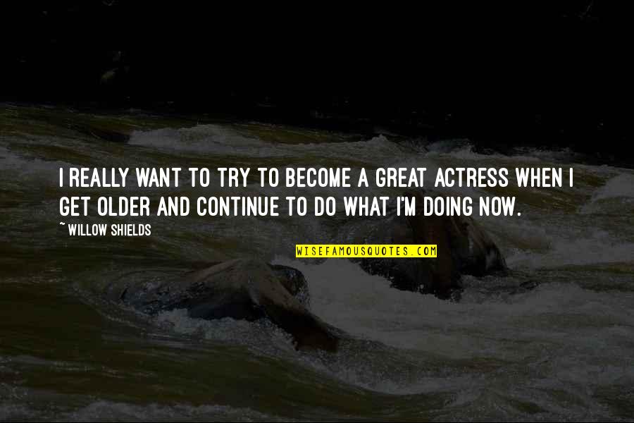 Doing What U Want Quotes By Willow Shields: I really want to try to become a