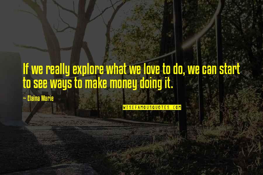 Doing What We Love Quotes By Elaina Marie: If we really explore what we love to