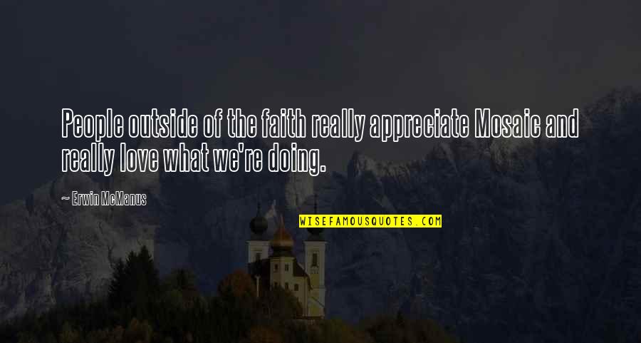Doing What We Love Quotes By Erwin McManus: People outside of the faith really appreciate Mosaic