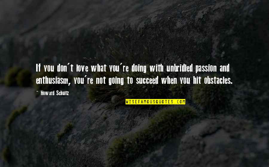 Doing What We Love Quotes By Howard Schultz: If you don't love what you're doing with