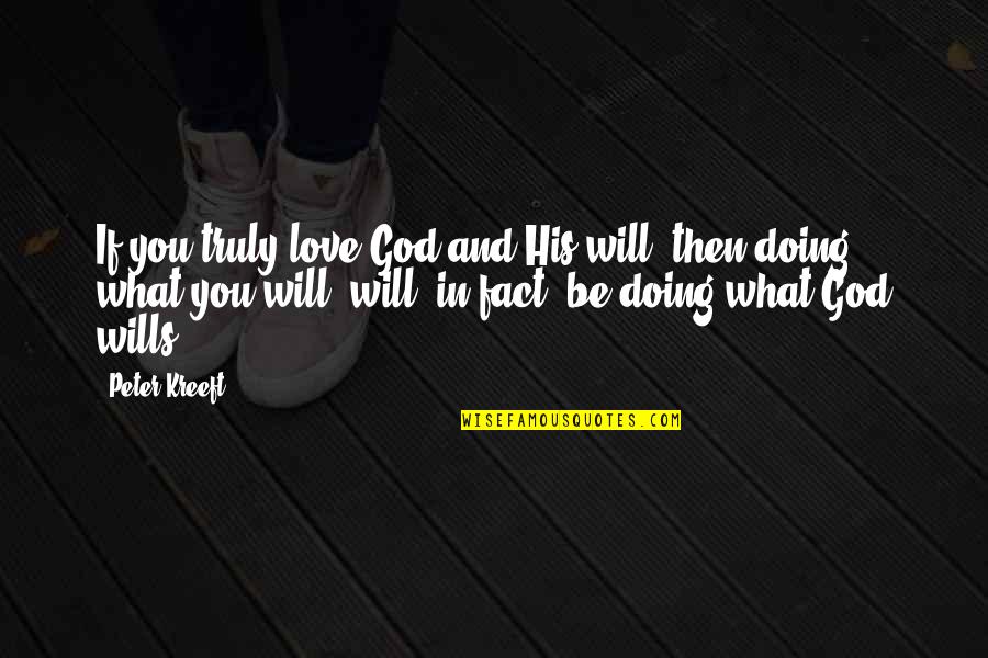 Doing What We Love Quotes By Peter Kreeft: If you truly love God and His will,