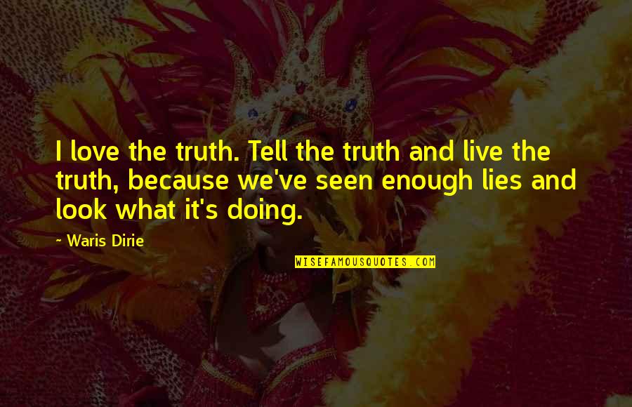 Doing What We Love Quotes By Waris Dirie: I love the truth. Tell the truth and