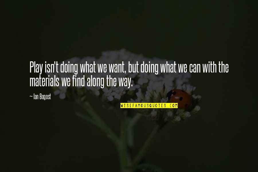 Doing What We Want Quotes By Ian Bogost: Play isn't doing what we want, but doing