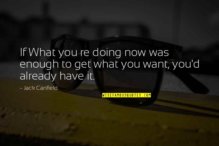 Doing What We Want Quotes By Jack Canfield: If What you re doing now was enough