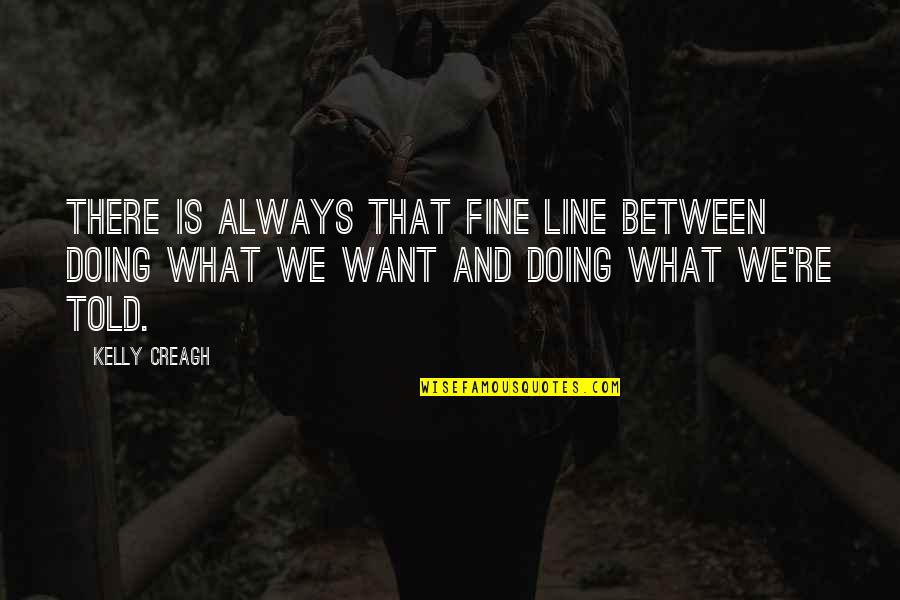 Doing What We Want Quotes By Kelly Creagh: There is always that fine line between doing