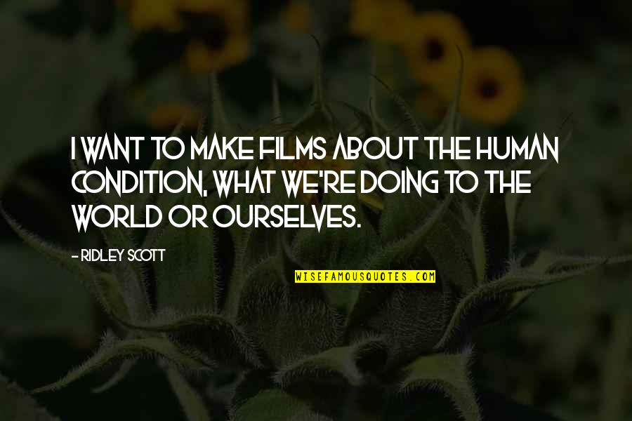 Doing What We Want Quotes By Ridley Scott: I want to make films about the human